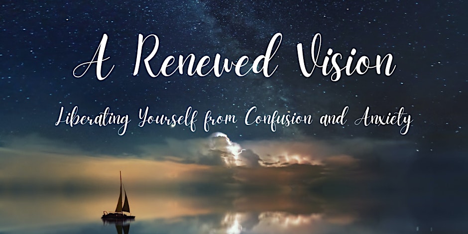 A Renewed Vision: Liberating Yourself from Confusion and Anxiety